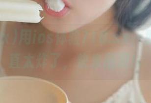 用ios体验718.sx，那些瓜简直太炸了，快来围观！