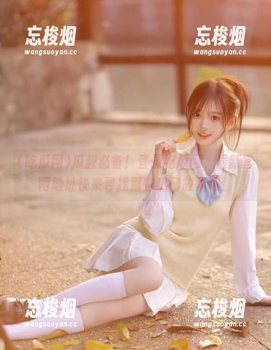 瓜叔必备！登录吃瓜网，最新官网地址快来寻找那些热门故事吧！